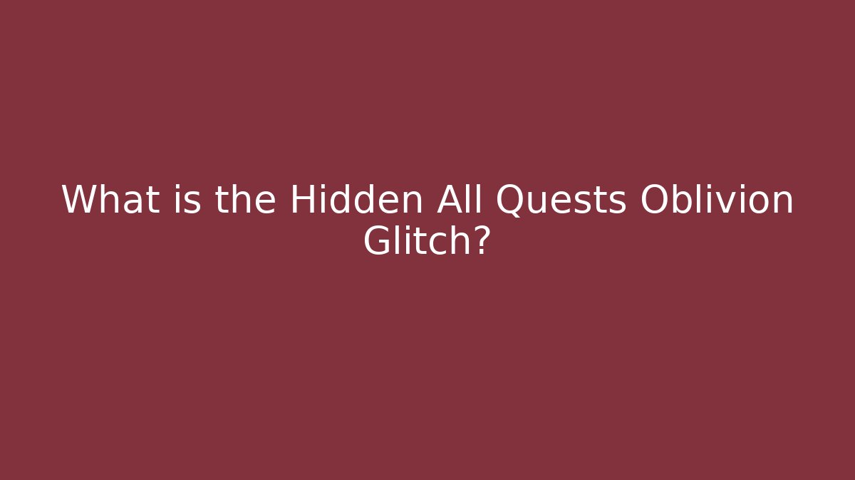 What is the Hidden All Quests Oblivion Glitch?