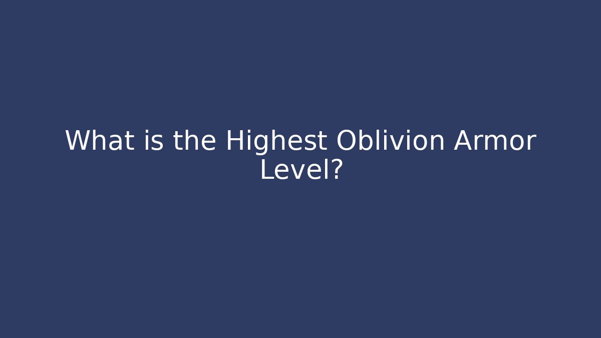 What is the Highest Oblivion Armor Level? - Buddy Program
