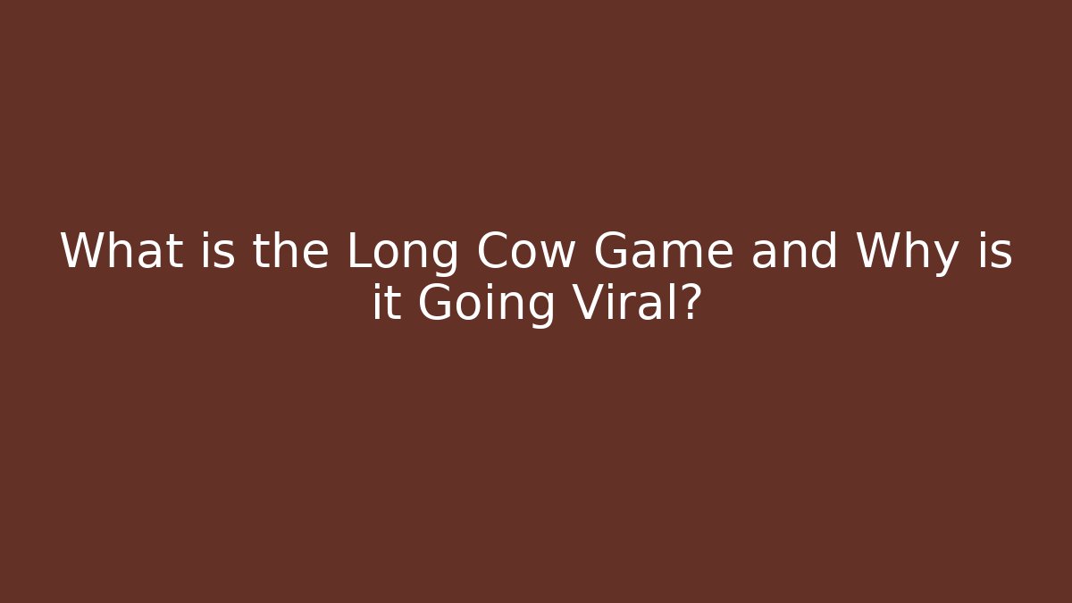 What is the Long Cow Game and Why is it Going Viral?