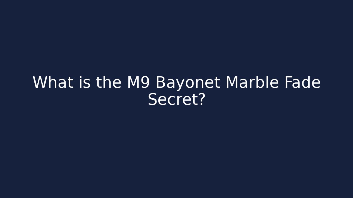 What is the M9 Bayonet Marble Fade Secret?