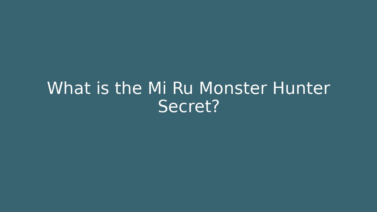 What is the Mi Ru Monster Hunter Secret?