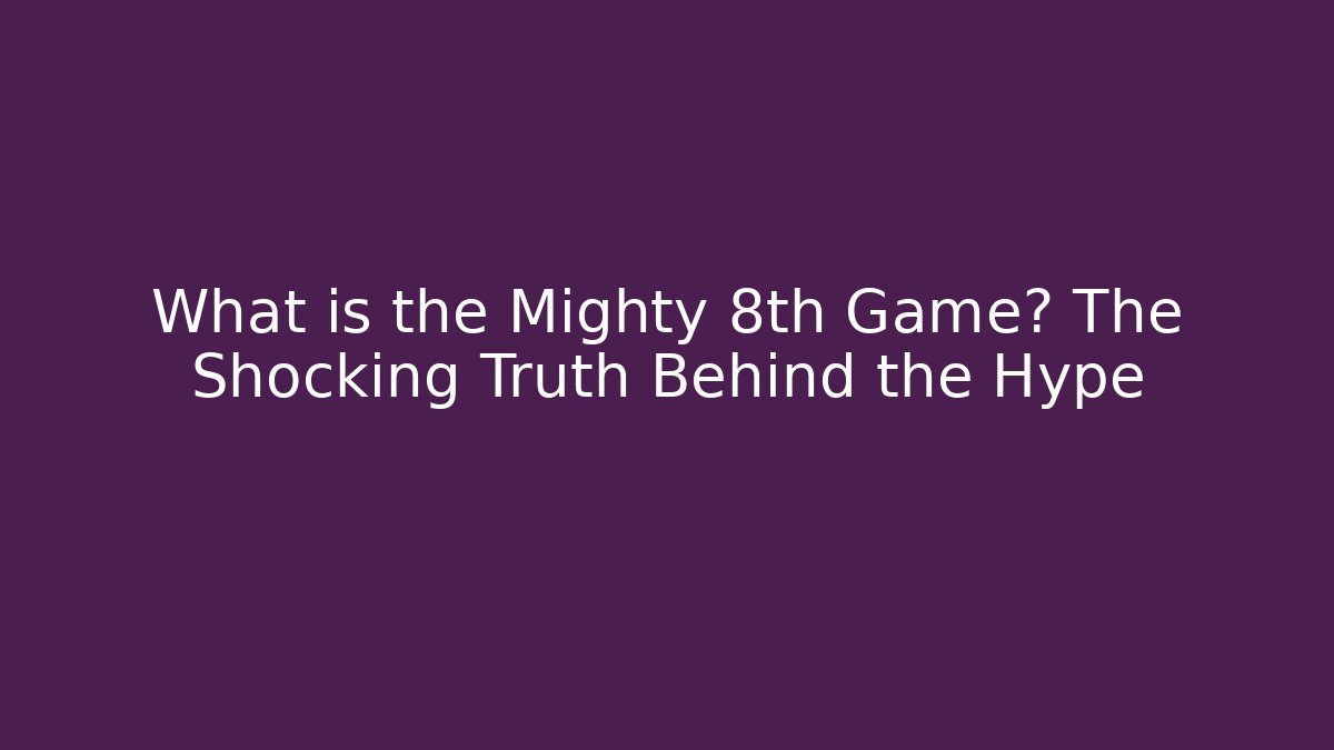 What is the Mighty 8th Game? The Shocking Truth Behind the Hype