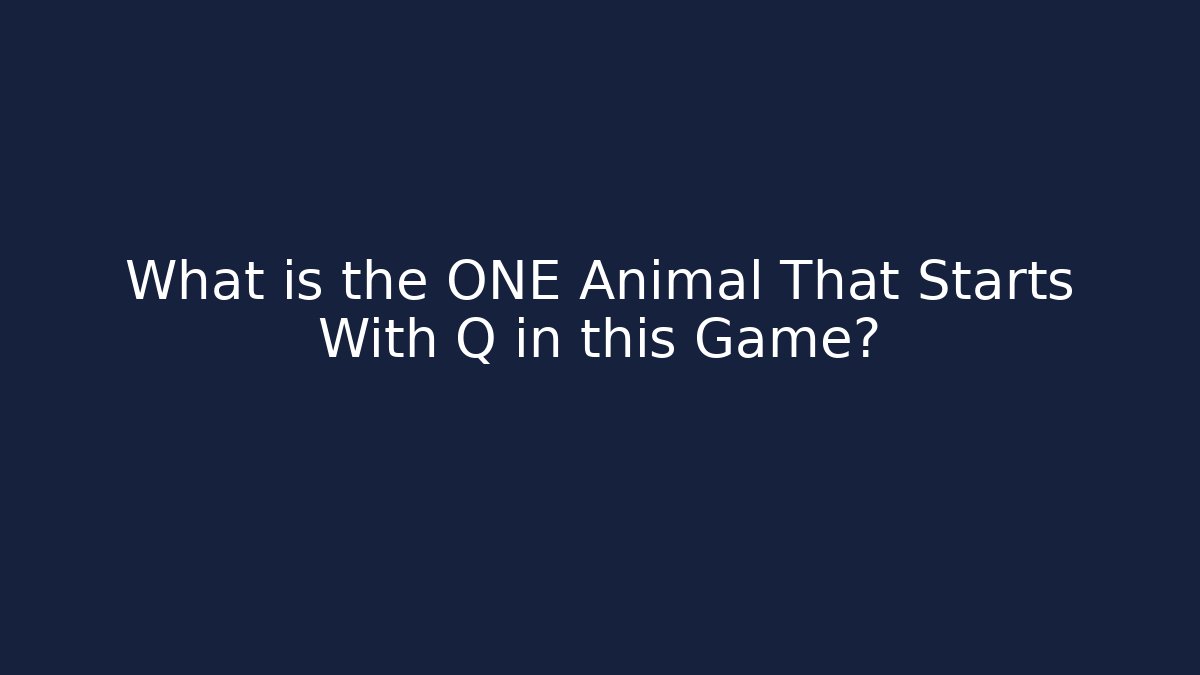What is the ONE Animal That Starts With Q in this Game?