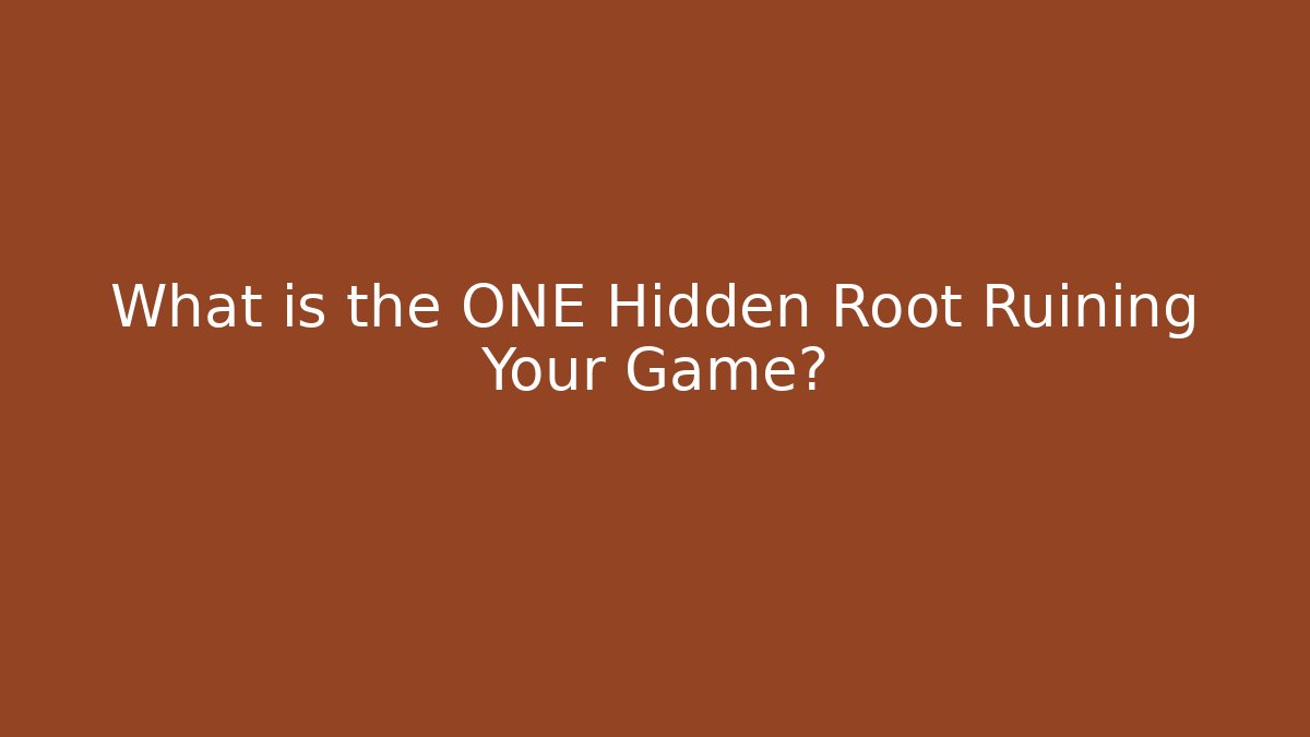 What is the ONE Hidden Root Ruining Your Game?