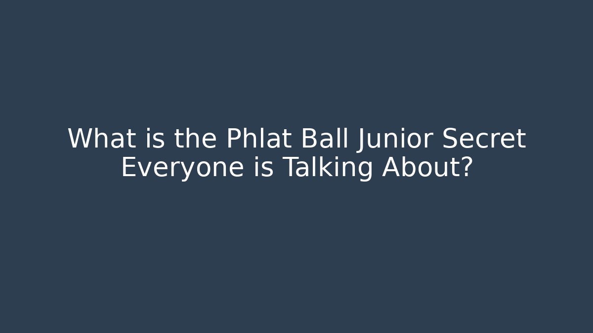 What is the Phlat Ball Junior Secret Everyone is Talking About?