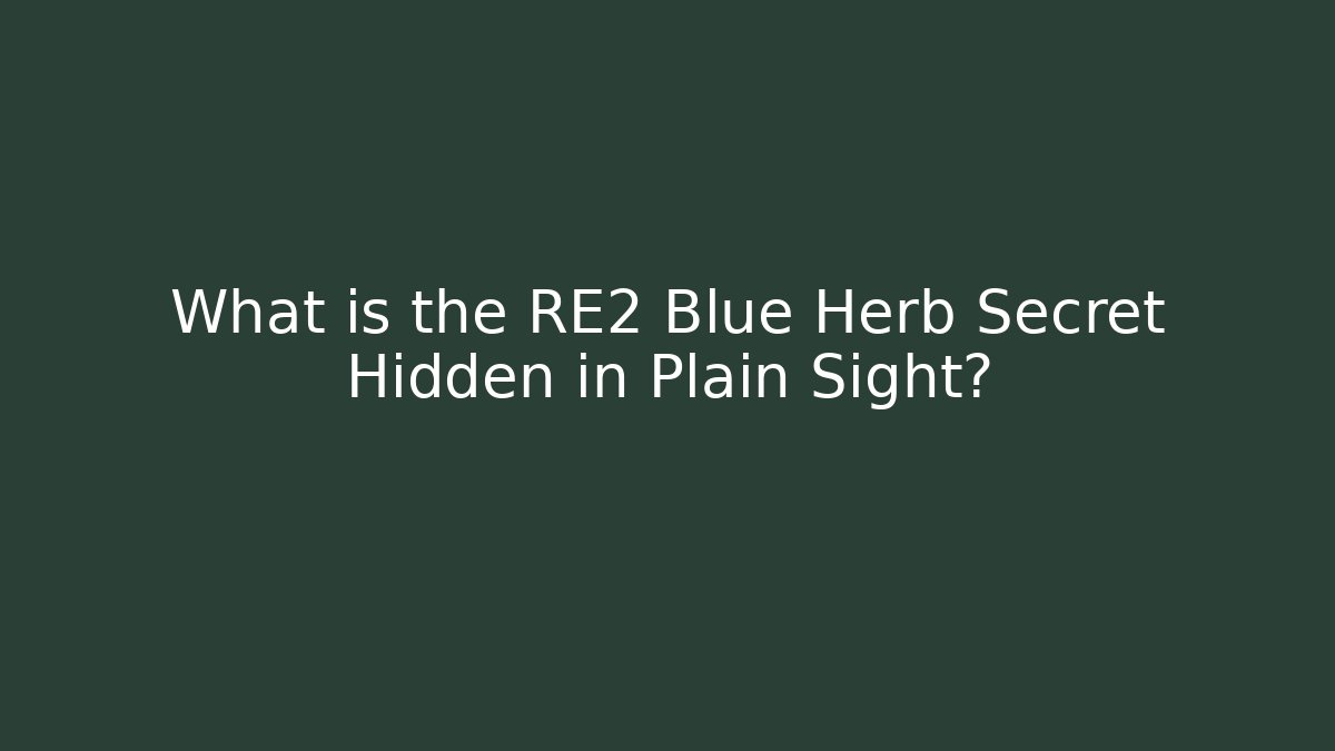 What is the RE2 Blue Herb Secret Hidden in Plain Sight?