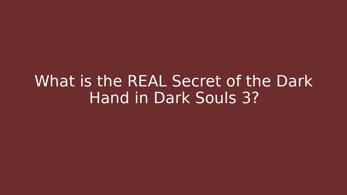 What is the REAL Secret of the Dark Hand in Dark Souls 3?