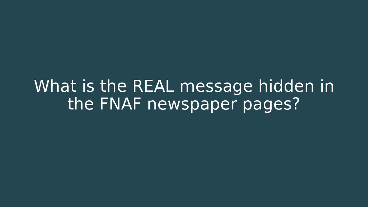 What is the REAL message hidden in the FNAF newspaper pages?