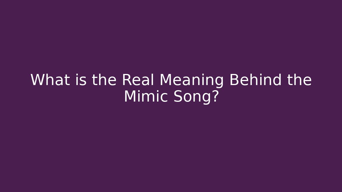 What is the Real Meaning Behind the Mimic Song?