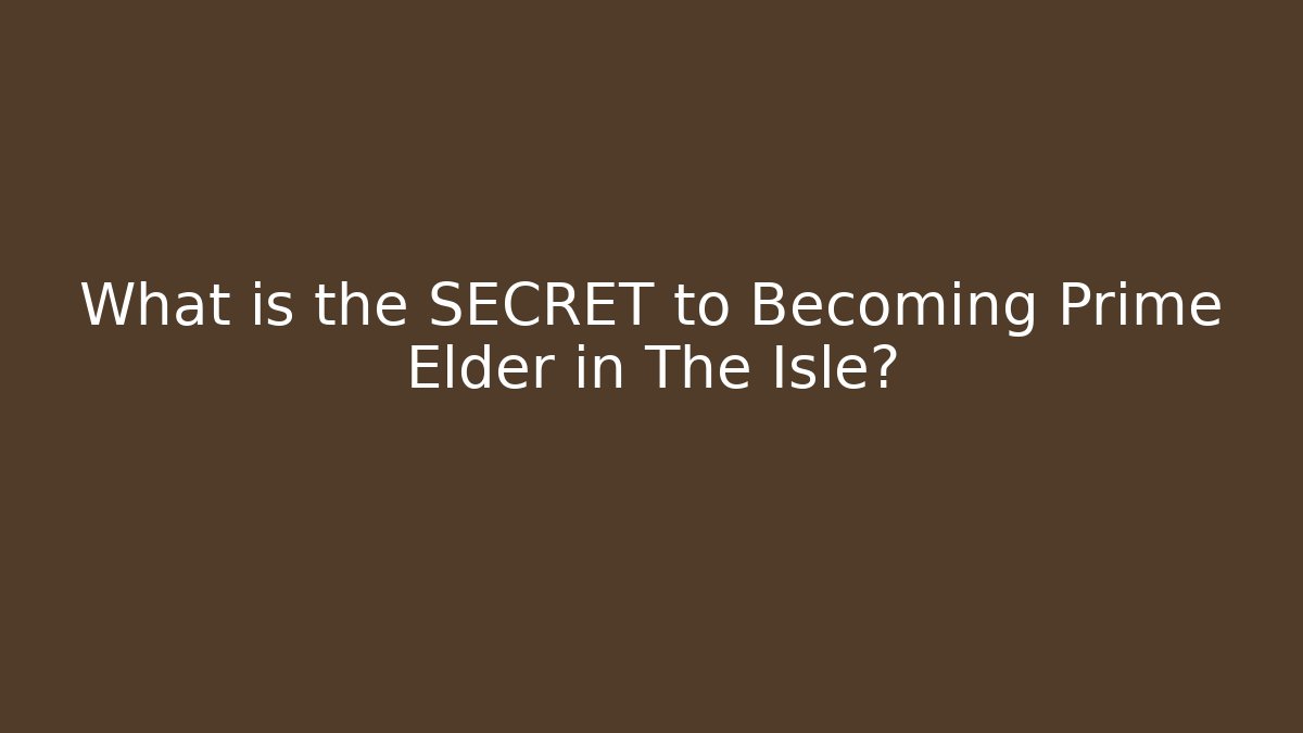 What is the SECRET to Becoming Prime Elder in The Isle?
