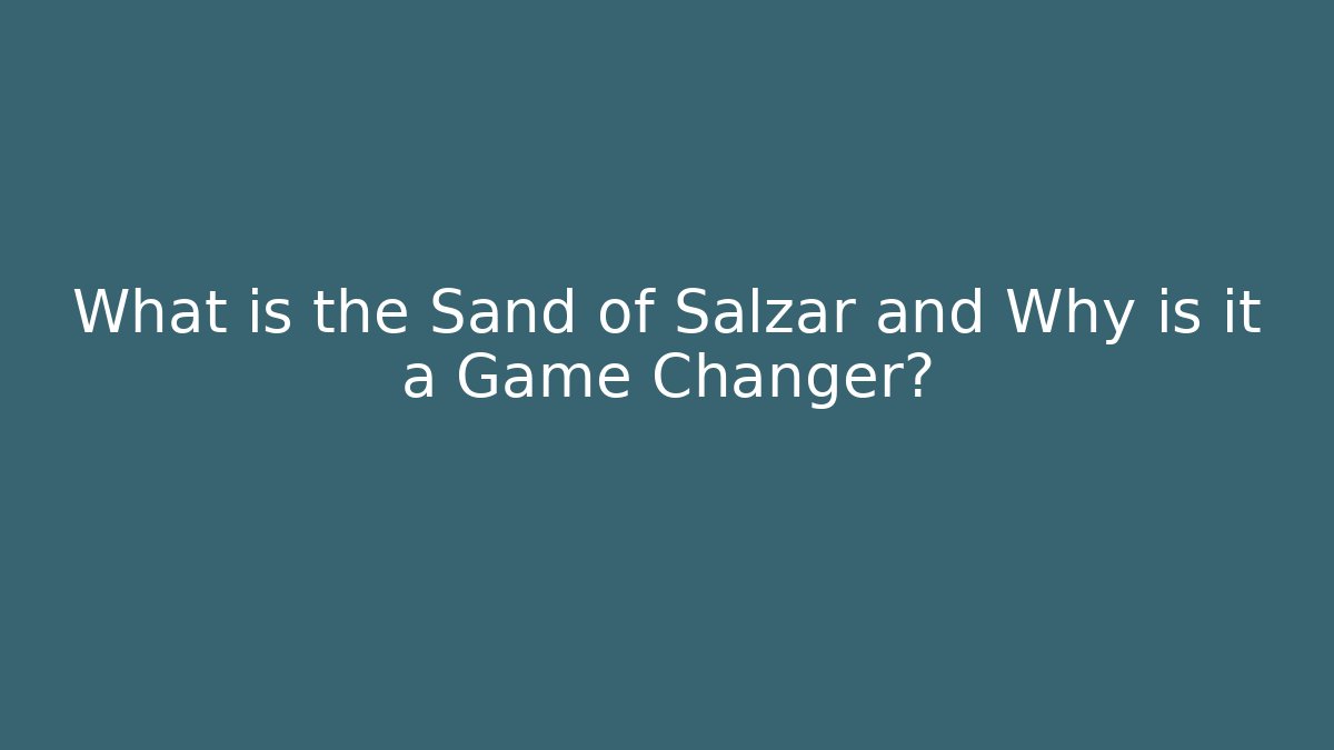 What is the Sand of Salzar and Why is it a Game Changer?