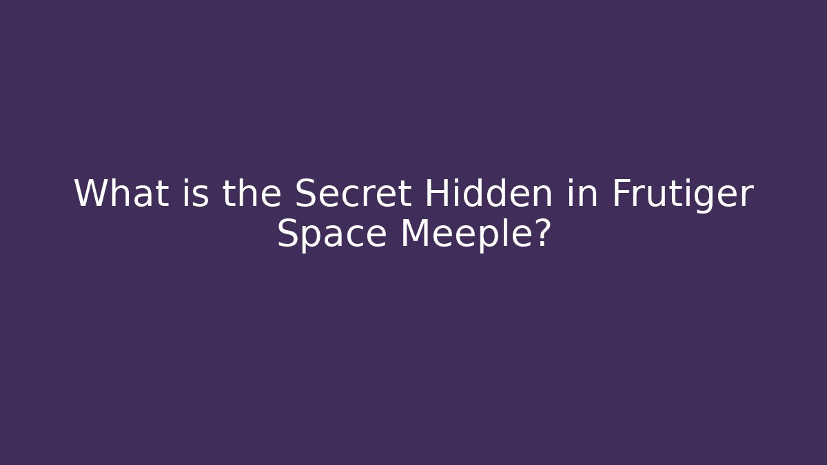 What is the Secret Hidden in Frutiger Space Meeple?