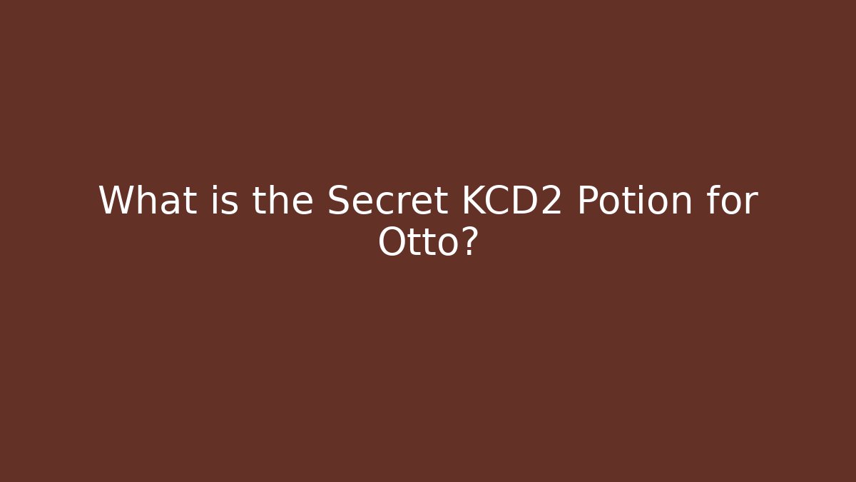 What is the Secret KCD2 Potion for Otto?