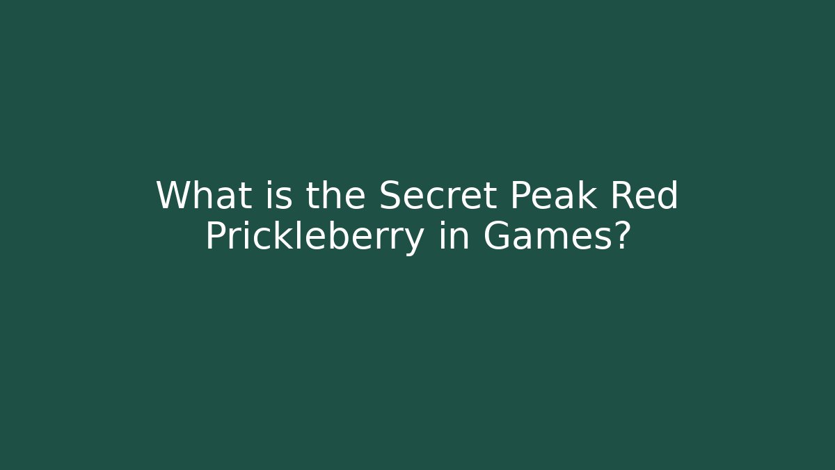 What is the Secret Peak Red Prickleberry in Games?