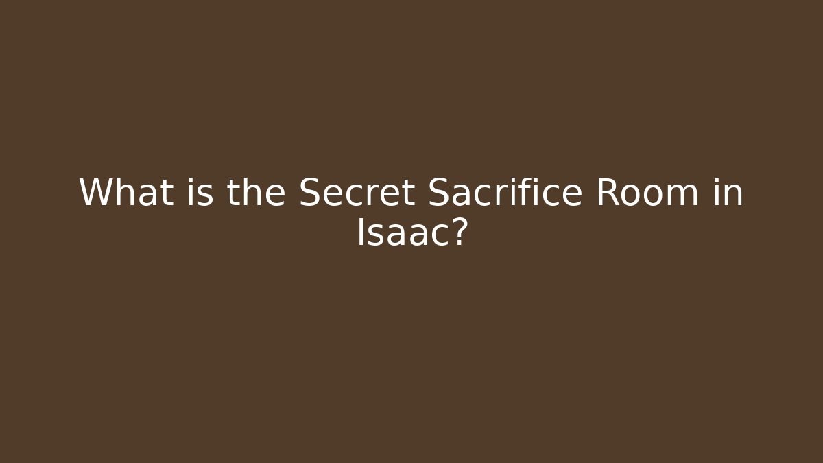What is the Secret Sacrifice Room in Isaac?