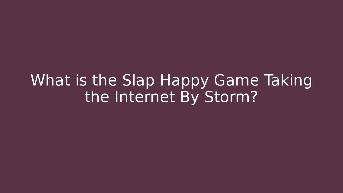 What is the Slap Happy Game Taking the Internet By Storm?
