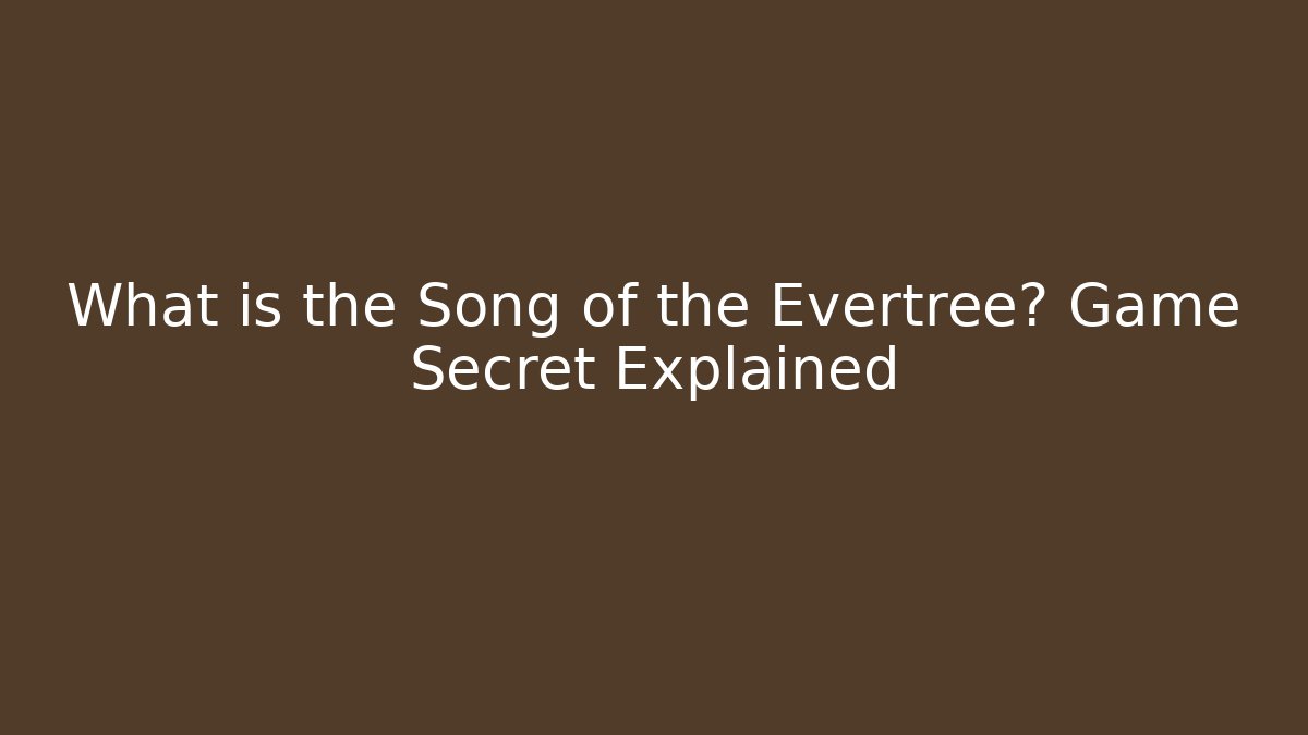What is the Song of the Evertree? Game Secret Explained