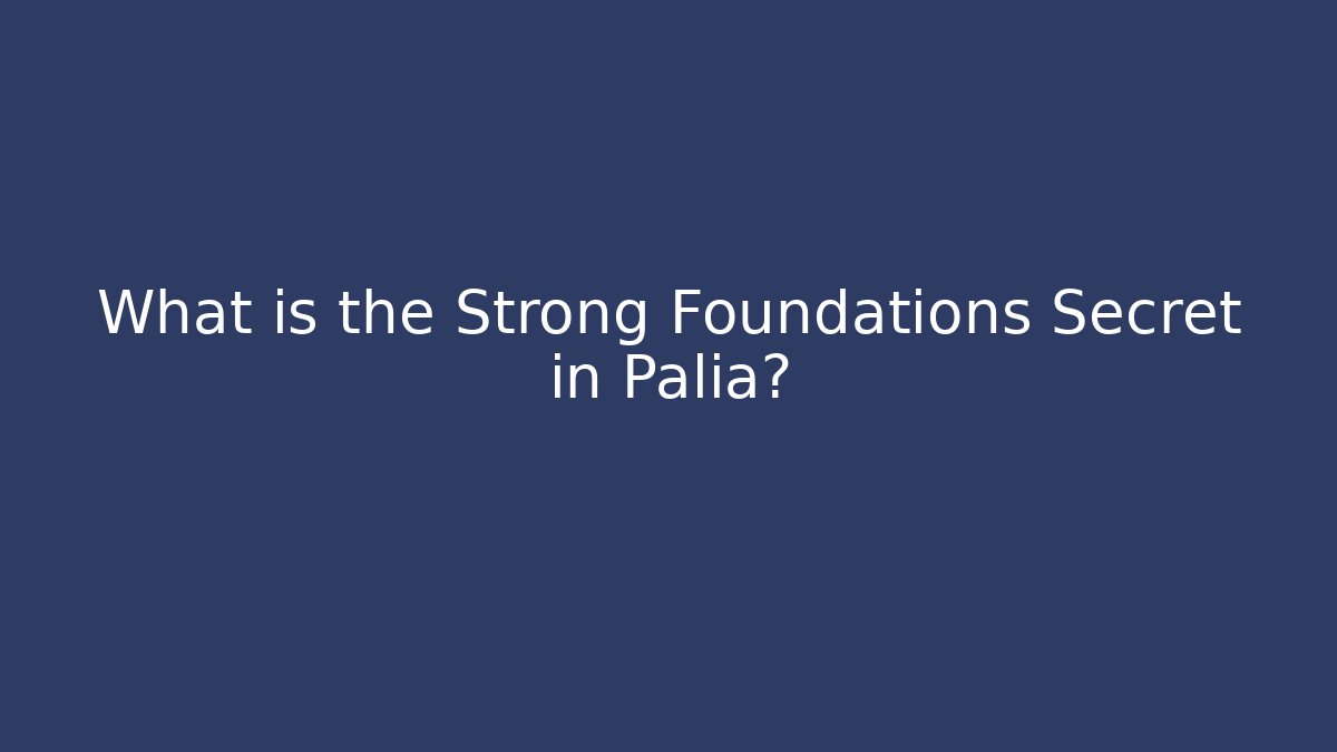 What is the Strong Foundations Secret in Palia?