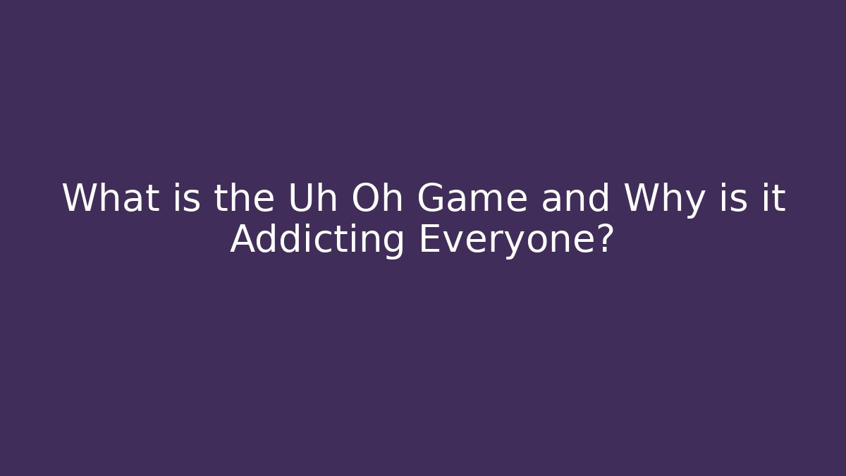 What is the Uh Oh Game and Why is it Addicting Everyone? - Buddy Program