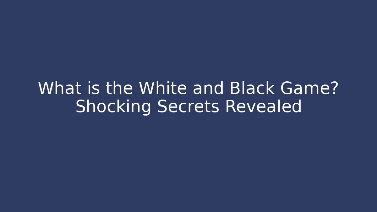 What is the White and Black Game? Shocking Secrets Revealed