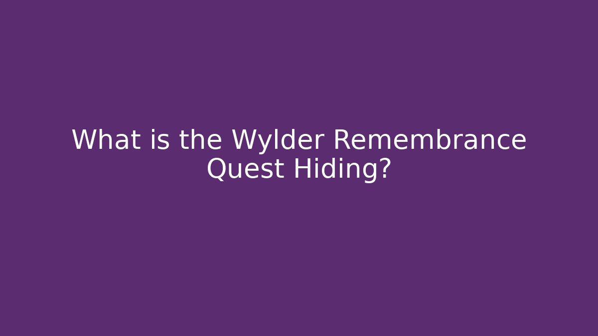 What is the Wylder Remembrance Quest Hiding?