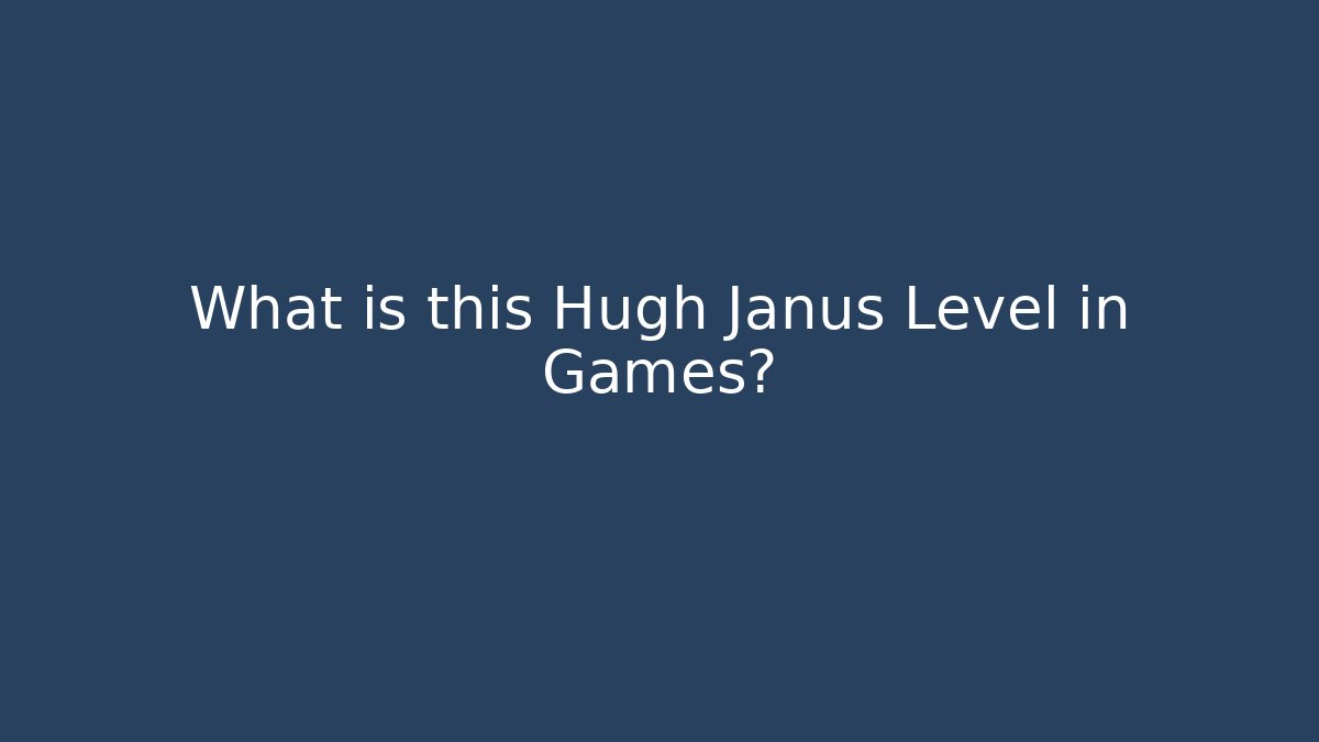 What is this Hugh Janus Level in Games?