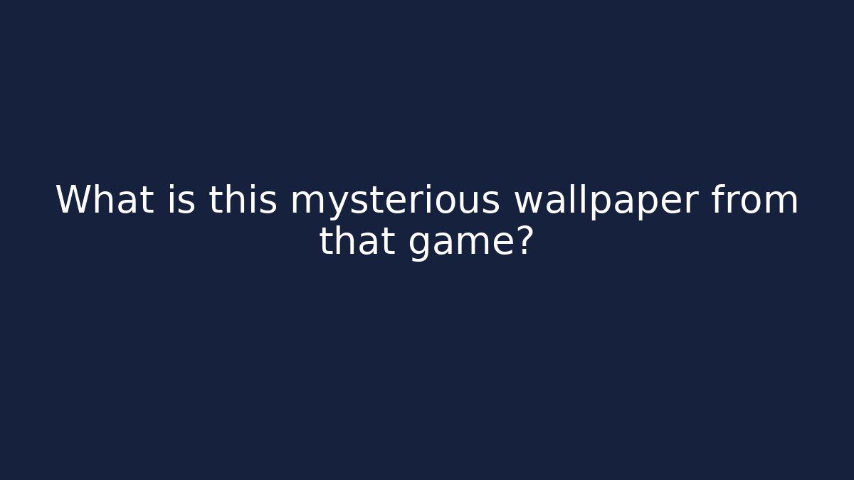 What is this mysterious wallpaper from that game?