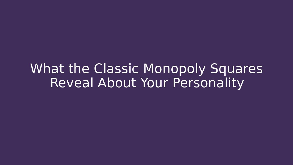 What the Classic Monopoly Squares Reveal About Your Personality