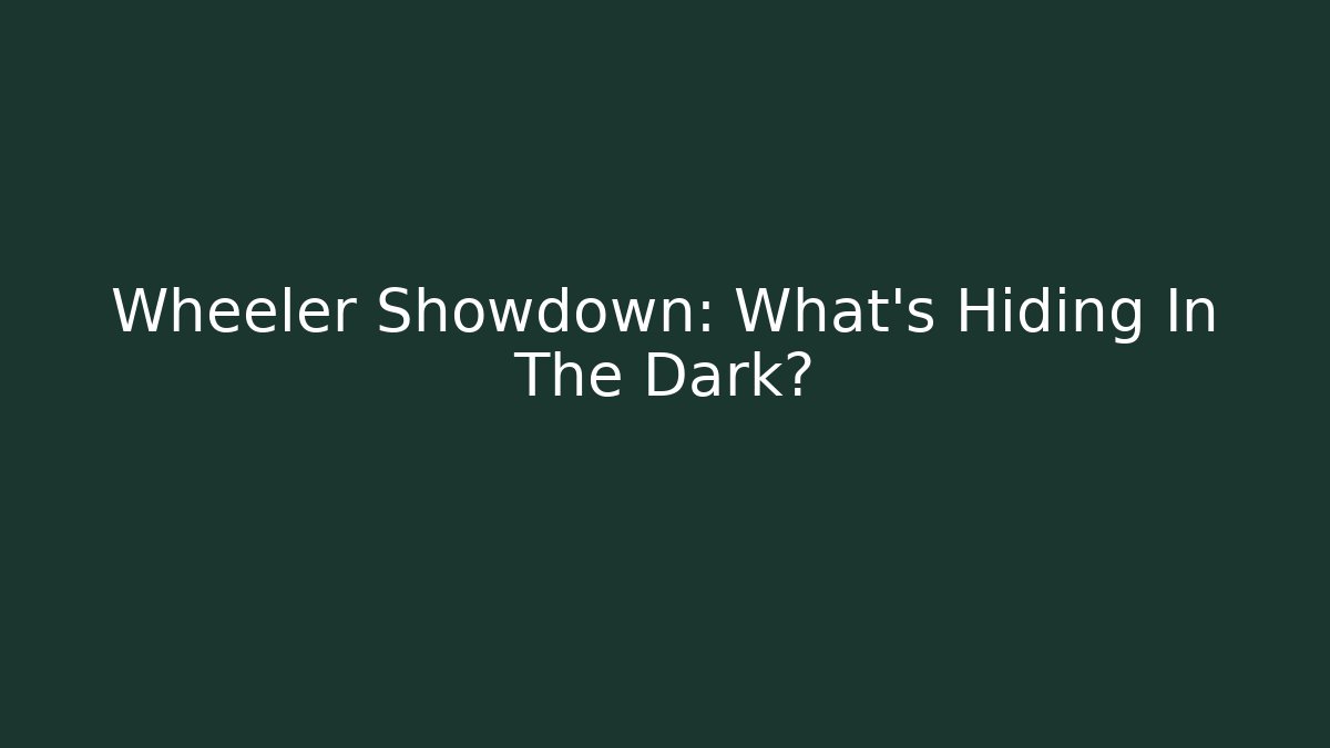 Wheeler Showdown: What’s Hiding In The Dark?