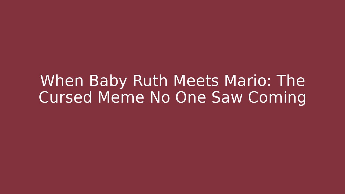 When Baby Ruth Meets Mario: The Cursed Meme No One Saw Coming