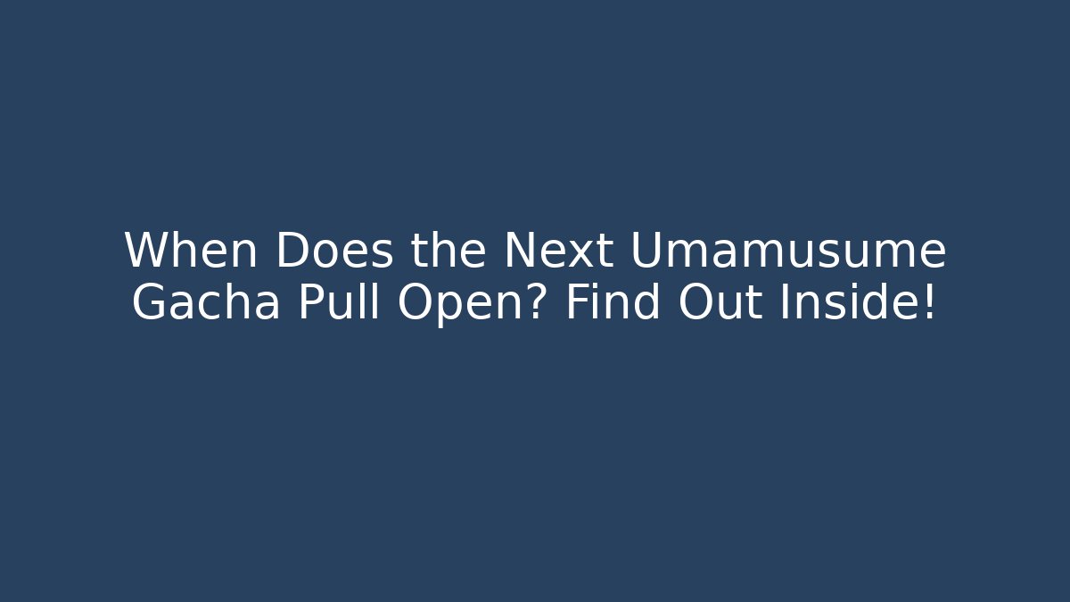 When Does the Next Umamusume Gacha Pull Open? Find Out Inside! - Buddy Program