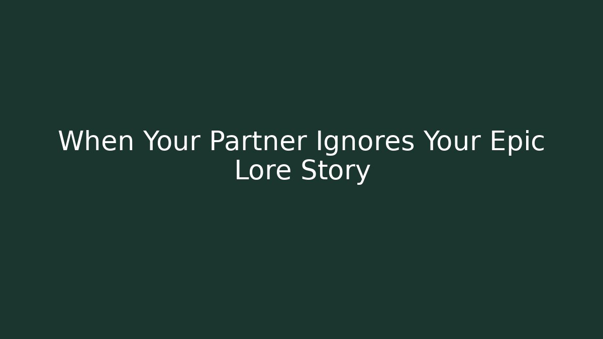 When Your Partner Ignores Your Epic Lore Story - Buddy Program