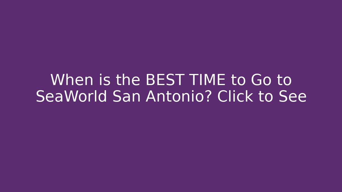 When is the BEST TIME to Go to SeaWorld San Antonio? Click to See