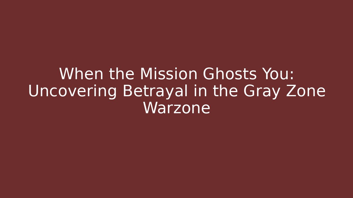 When the Mission Ghosts You: Uncovering Betrayal in the Gray Zone Warzone