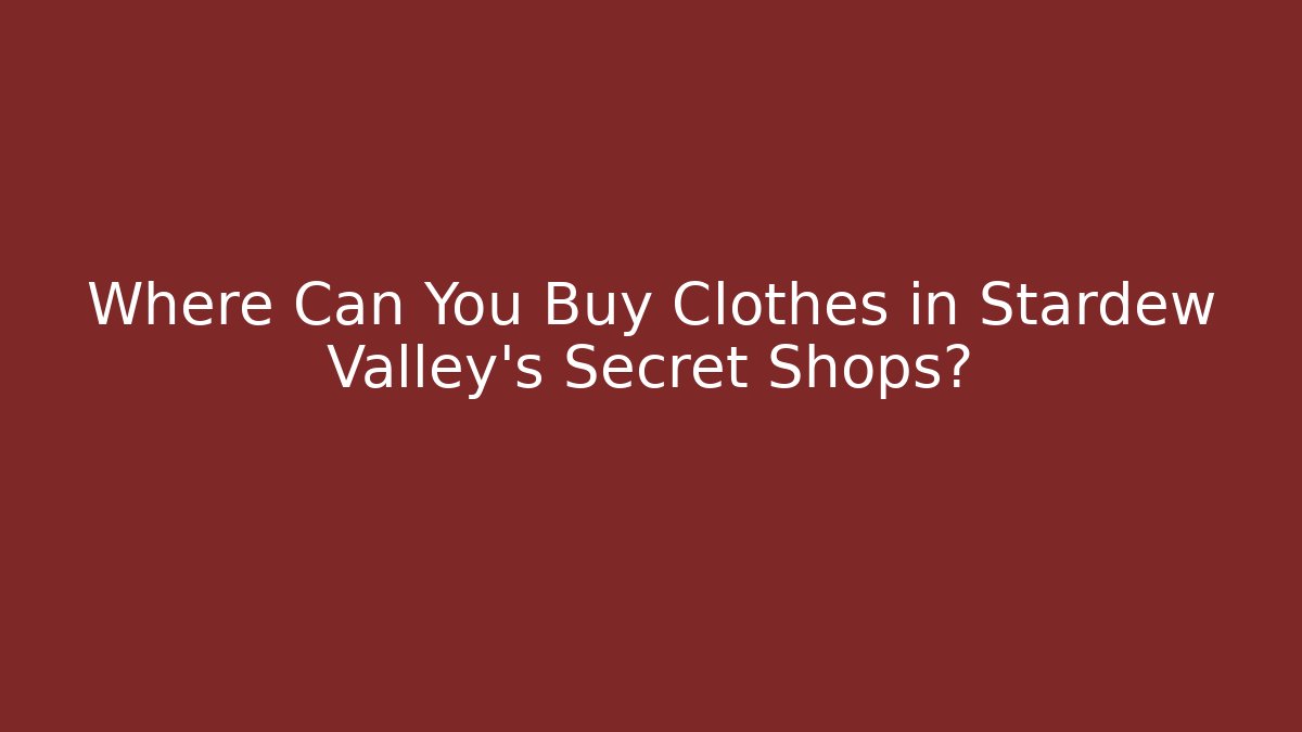 Where Can You Buy Clothes in Stardew Valley's Secret Shops?