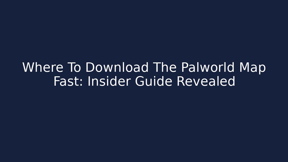 Where To Download The Palworld Map Fast: Insider Guide Revealed