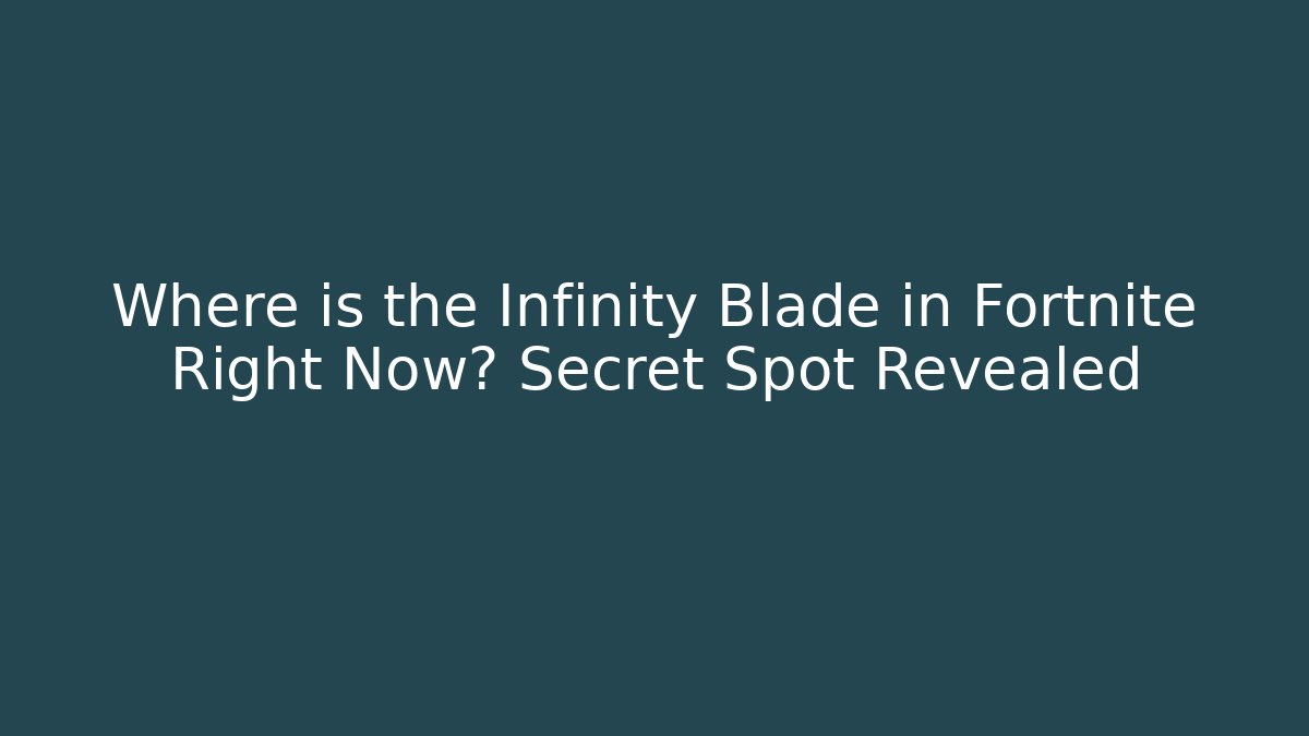 Where is the Infinity Blade in Fortnite Right Now? Secret Spot Revealed