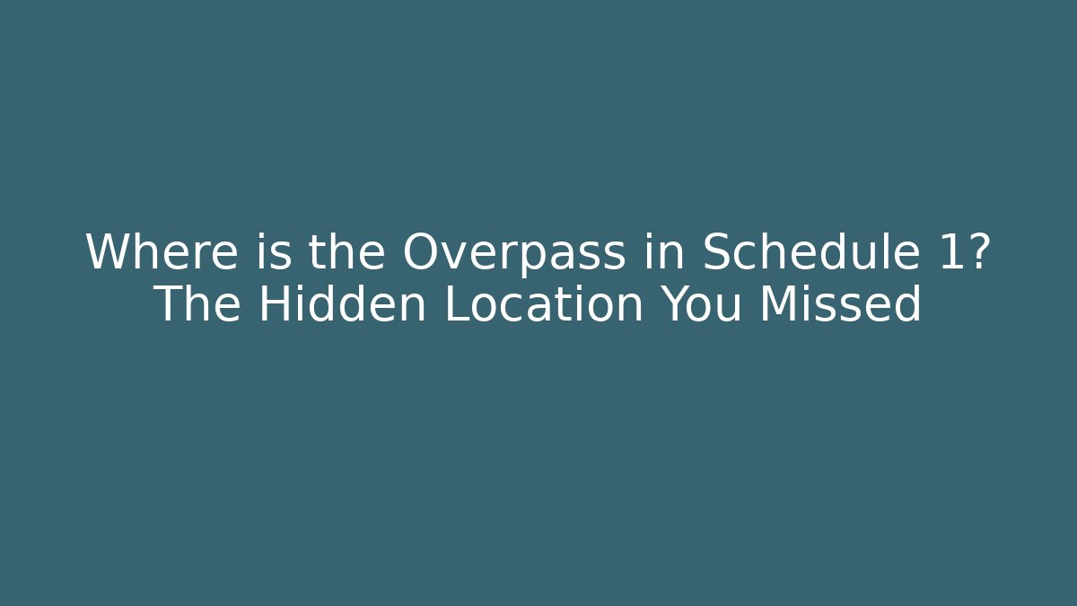 Where is the Overpass in Schedule 1? The Hidden Location You Missed