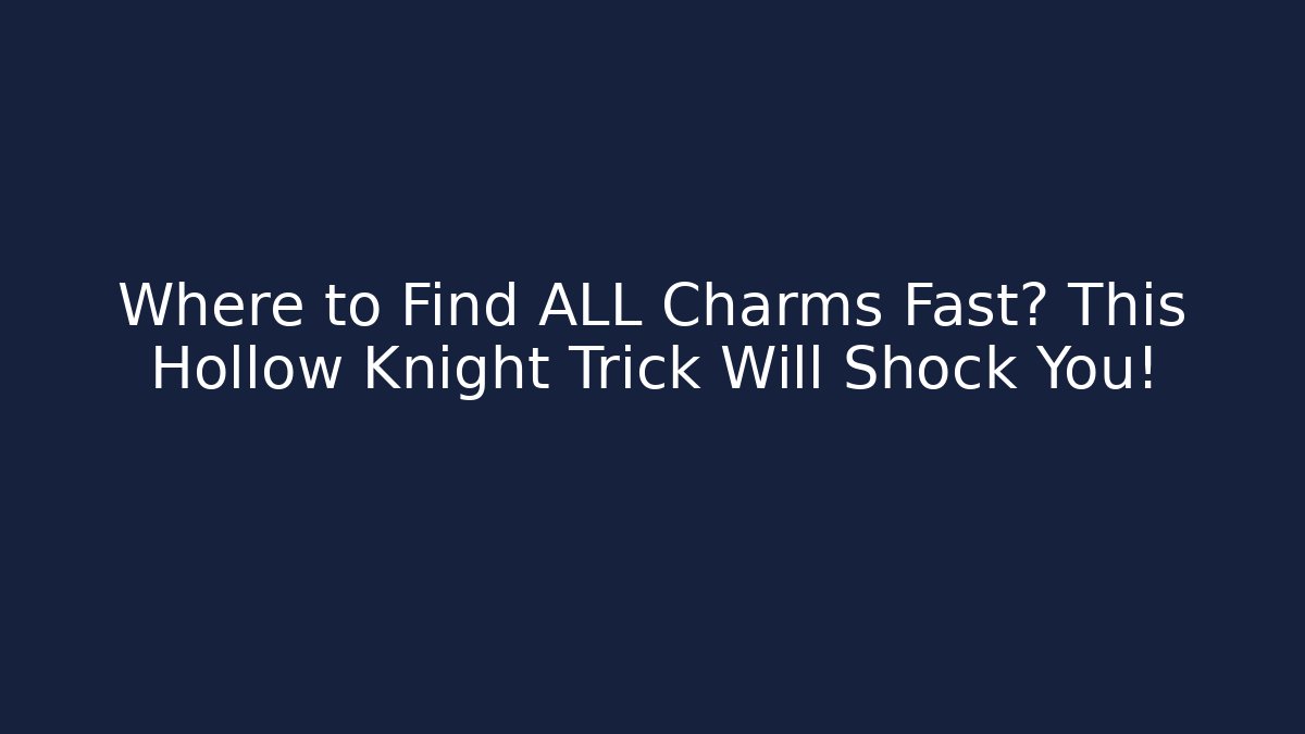 Where to Find ALL Charms Fast? This Hollow Knight Trick Will Shock You! - Buddy Program