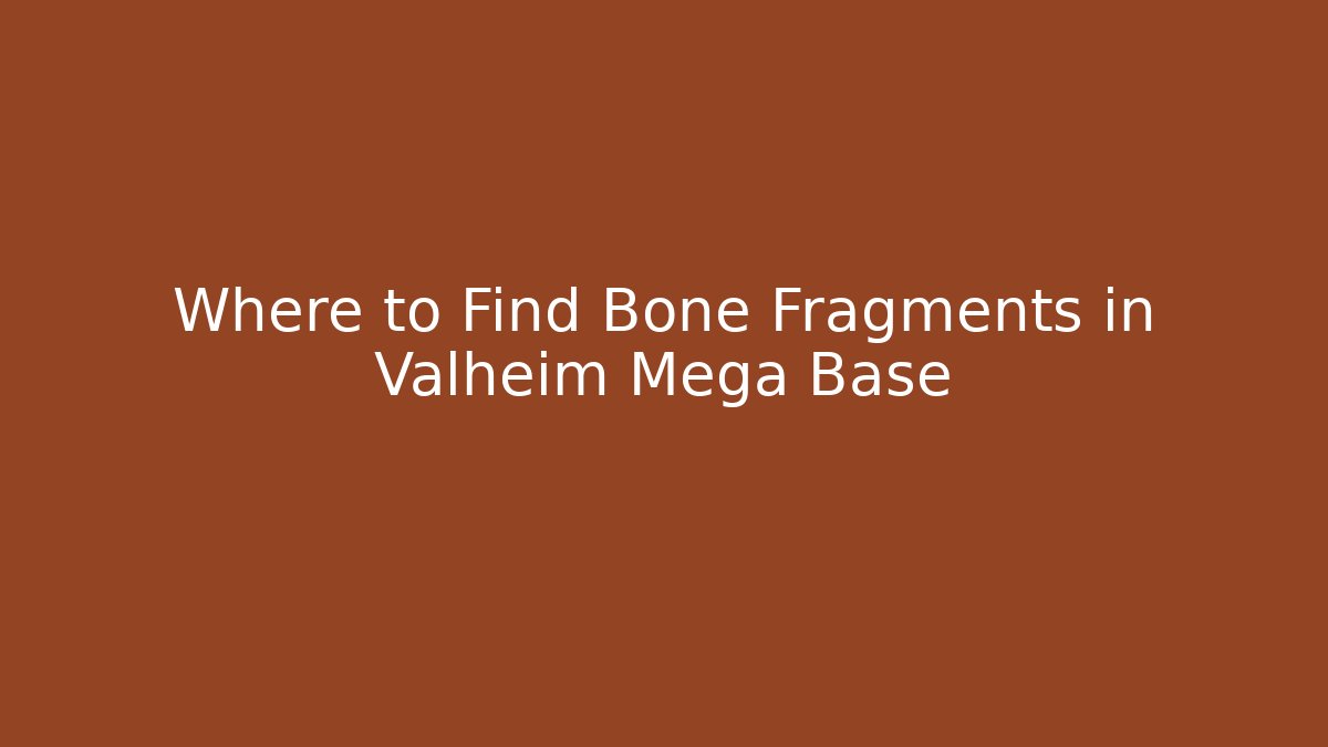 Where to Find Bone Fragments in Valheim Mega Base
