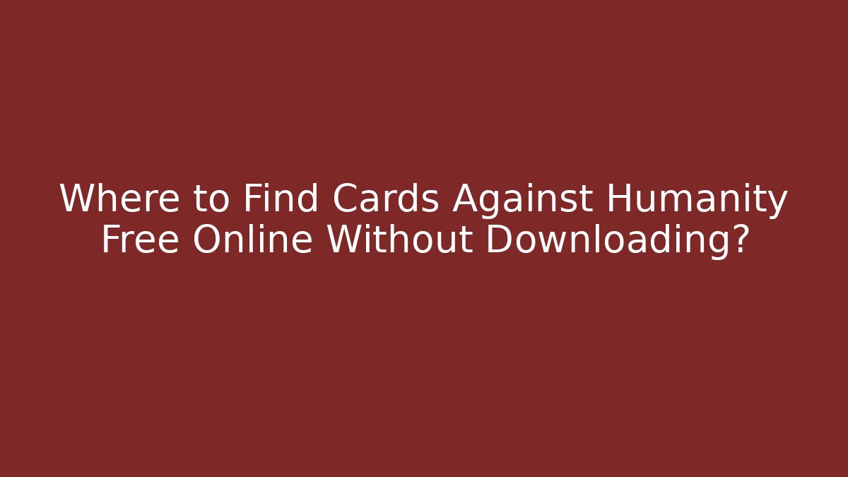 Where to Find Cards Against Humanity Free Online Without Downloading?