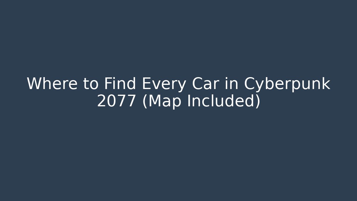 Where to Find Every Car in Cyberpunk 2077 (Map Included)