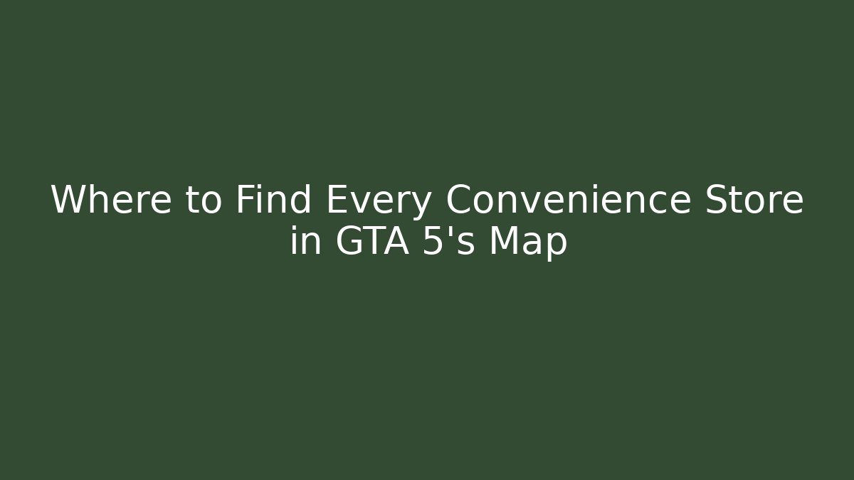 Where to Find Every Convenience Store in GTA 5's Map