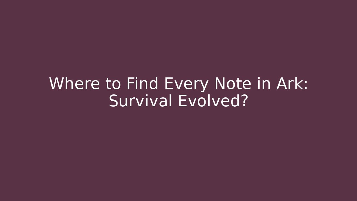 Where to Find Every Note in Ark: Survival Evolved? - Buddy Program
