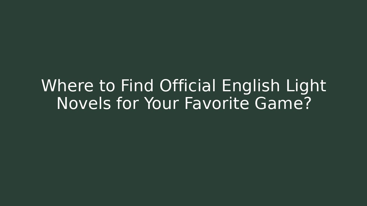 Where to Find Official English Light Novels for Your Favorite Game?