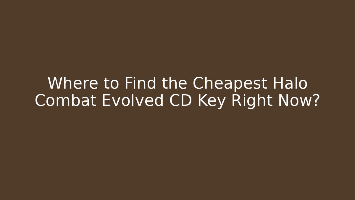 Where to Find the Cheapest Halo Combat Evolved CD Key Right Now?