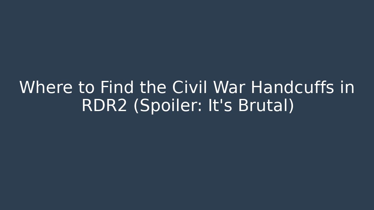 Where to Find the Civil War Handcuffs in RDR2 (Spoiler: It's Brutal)