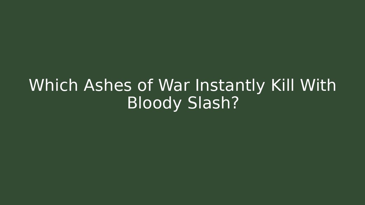 Which Ashes of War Instantly Kill With Bloody Slash?