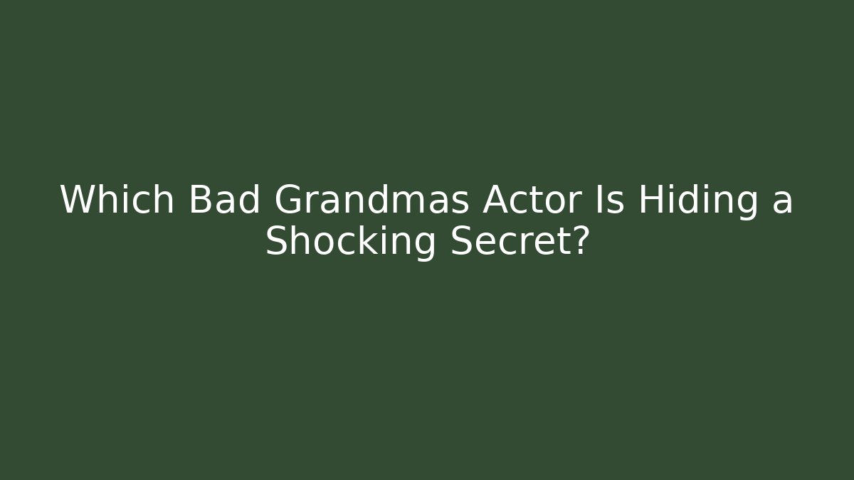 Which Bad Grandmas Actor Is Hiding a Shocking Secret?