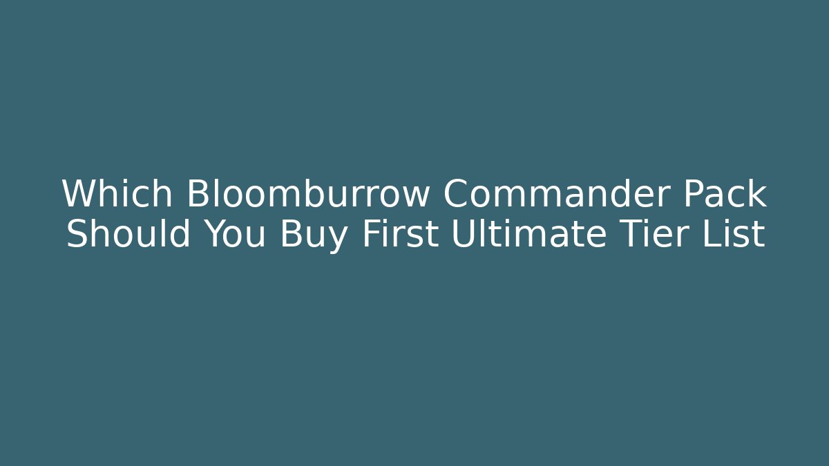 Which Bloomburrow Commander Pack Should You Buy First Ultimate Tier List